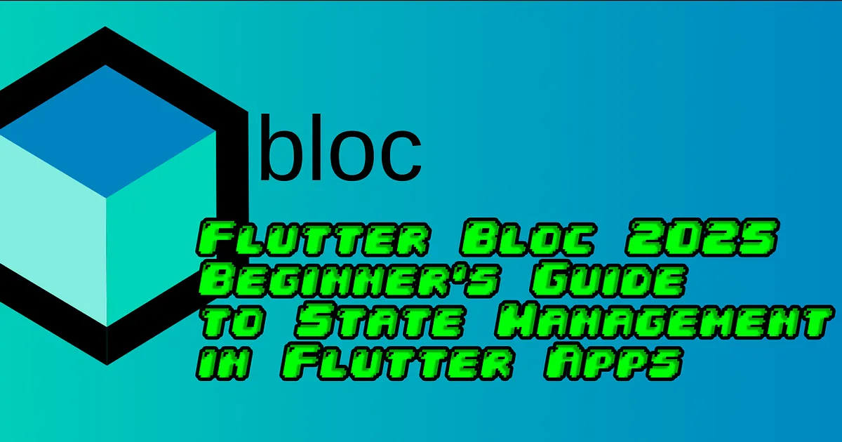 Flutter Bloc 2025, Beginner’s Guide to State Management in Flutter Apps