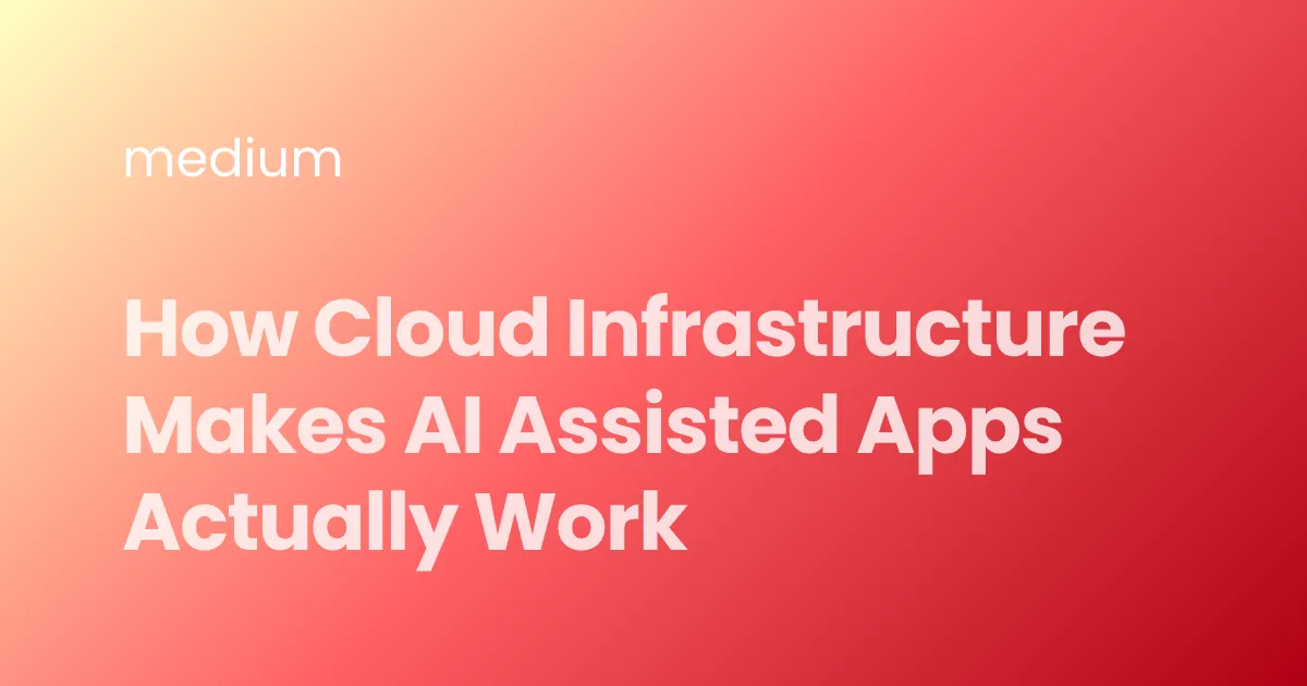 How Cloud Infrastructure Makes AI Assisted Apps Actually Work